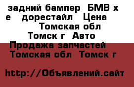 задний бампер  БМВ х5 е70 дорестайл › Цена ­ 2 900 - Томская обл., Томск г. Авто » Продажа запчастей   . Томская обл.,Томск г.